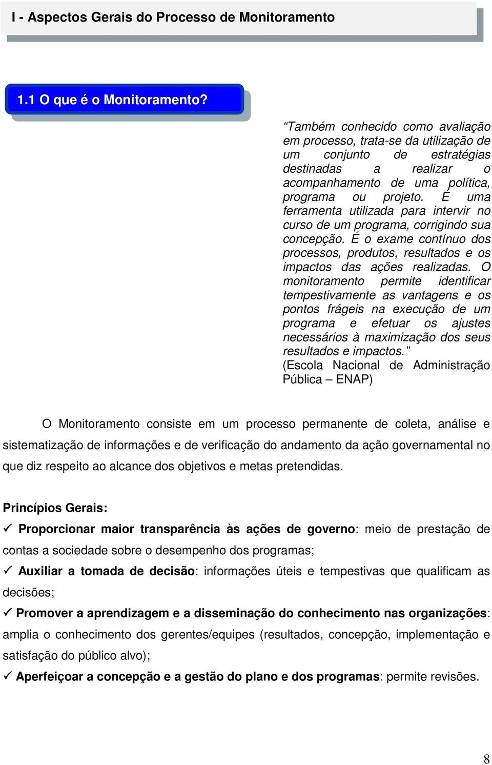 É uma ferramenta utilizada para intervir no curso de um programa, corrigindo sua concepção. É o exame contínuo dos processos, produtos, resultados e os impactos das ações realizadas.