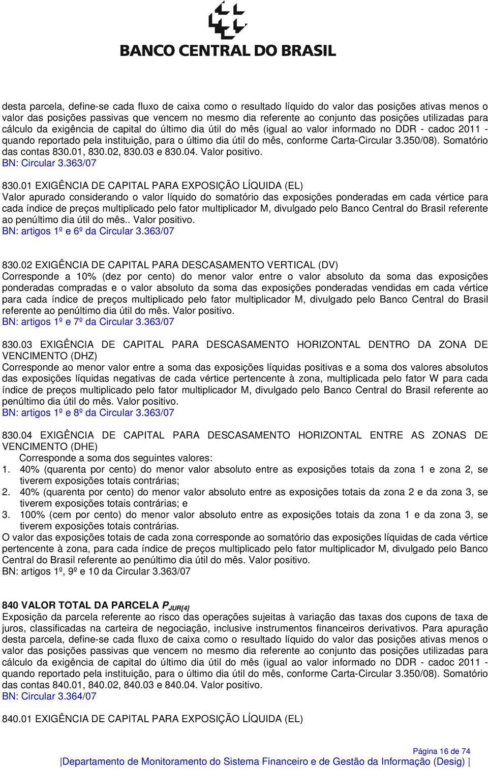 Carta-Circular 3.350/08). Somatório das contas 830.01, 830.02, 830.03 e 830.04. Valor positivo. BN: Circular 3.363/07 830.