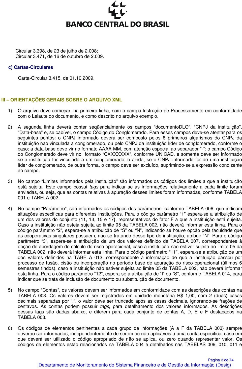 exemplo. 2) A segunda linha deverá conter seqüencialmente os campos documentodlo, CNPJ da instituição, Data-base e, se cabível, o campo Código do Conglomerado.