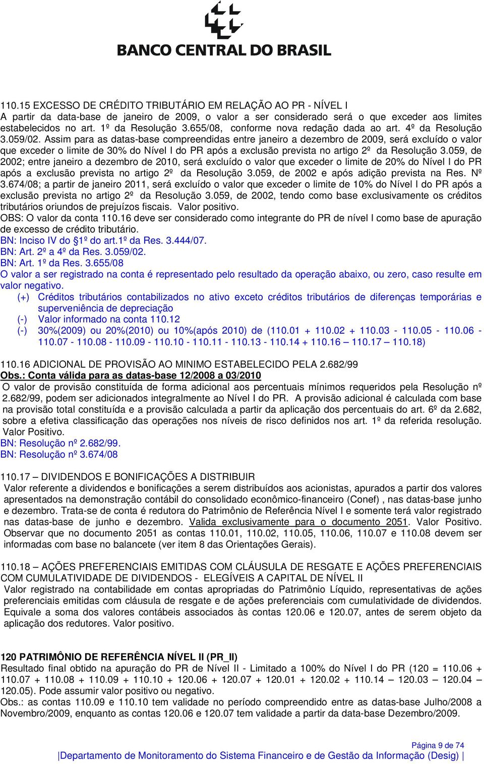 Assim para as datas-base compreendidas entre janeiro a dezembro de 2009, será excluído o valor que exceder o limite de 30% do Nível I do PR após a exclusão prevista no artigo 2º da Resolução 3.