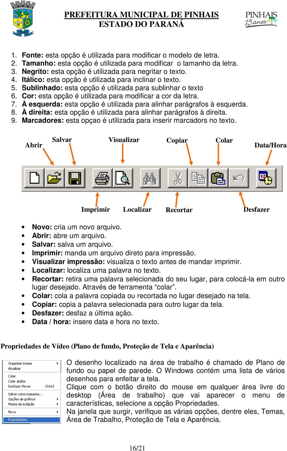 À esquerda: esta opção é utilizada para alinhar parágrafos à esquerda. 8. À direita: esta opção é utilizada para alinhar parágrafos à direita. 9.