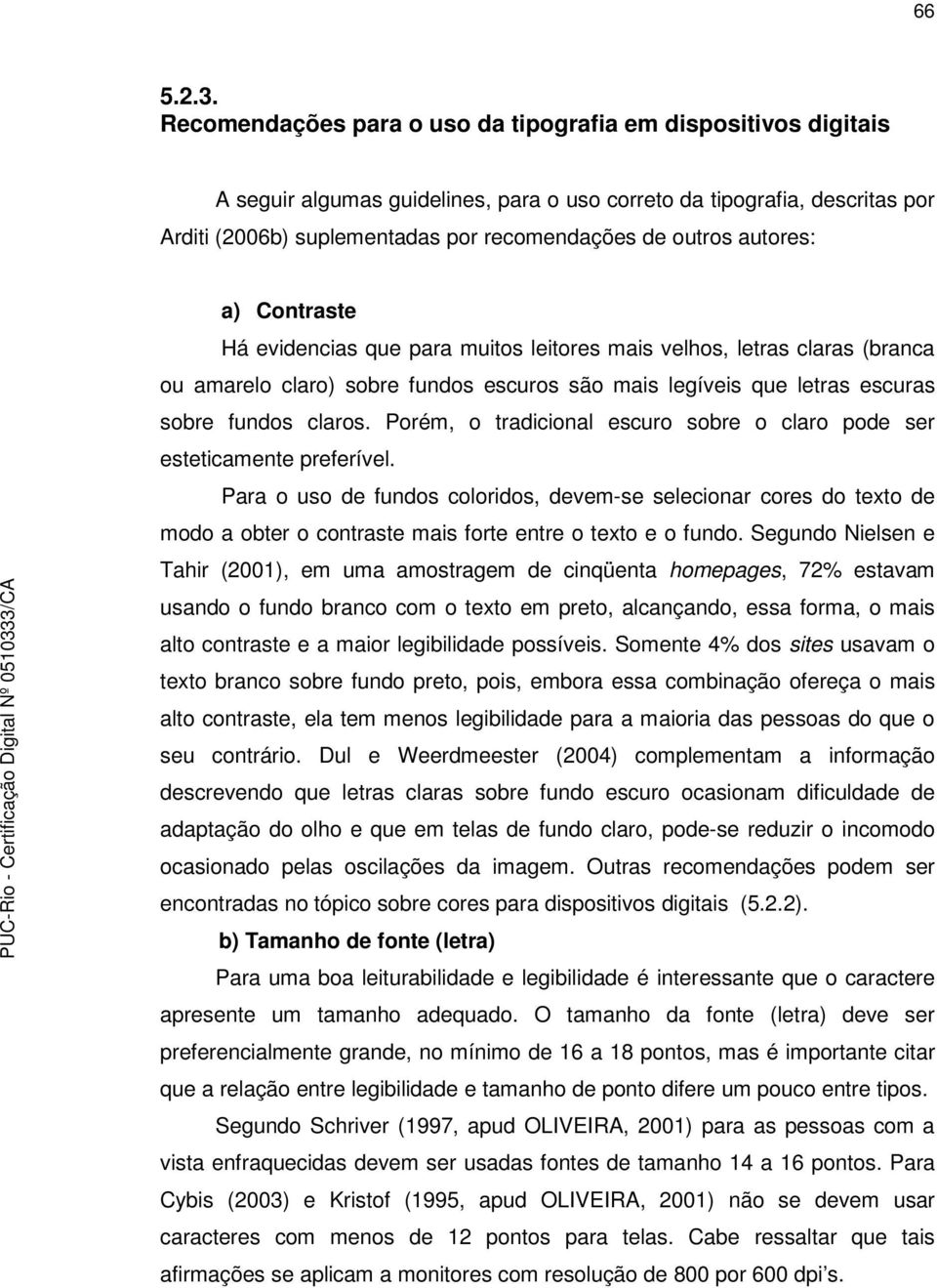 autores: a) Contraste Há evidencias que para muitos leitores mais velhos, letras claras (branca ou amarelo claro) sobre fundos escuros são mais legíveis que letras escuras sobre fundos claros.