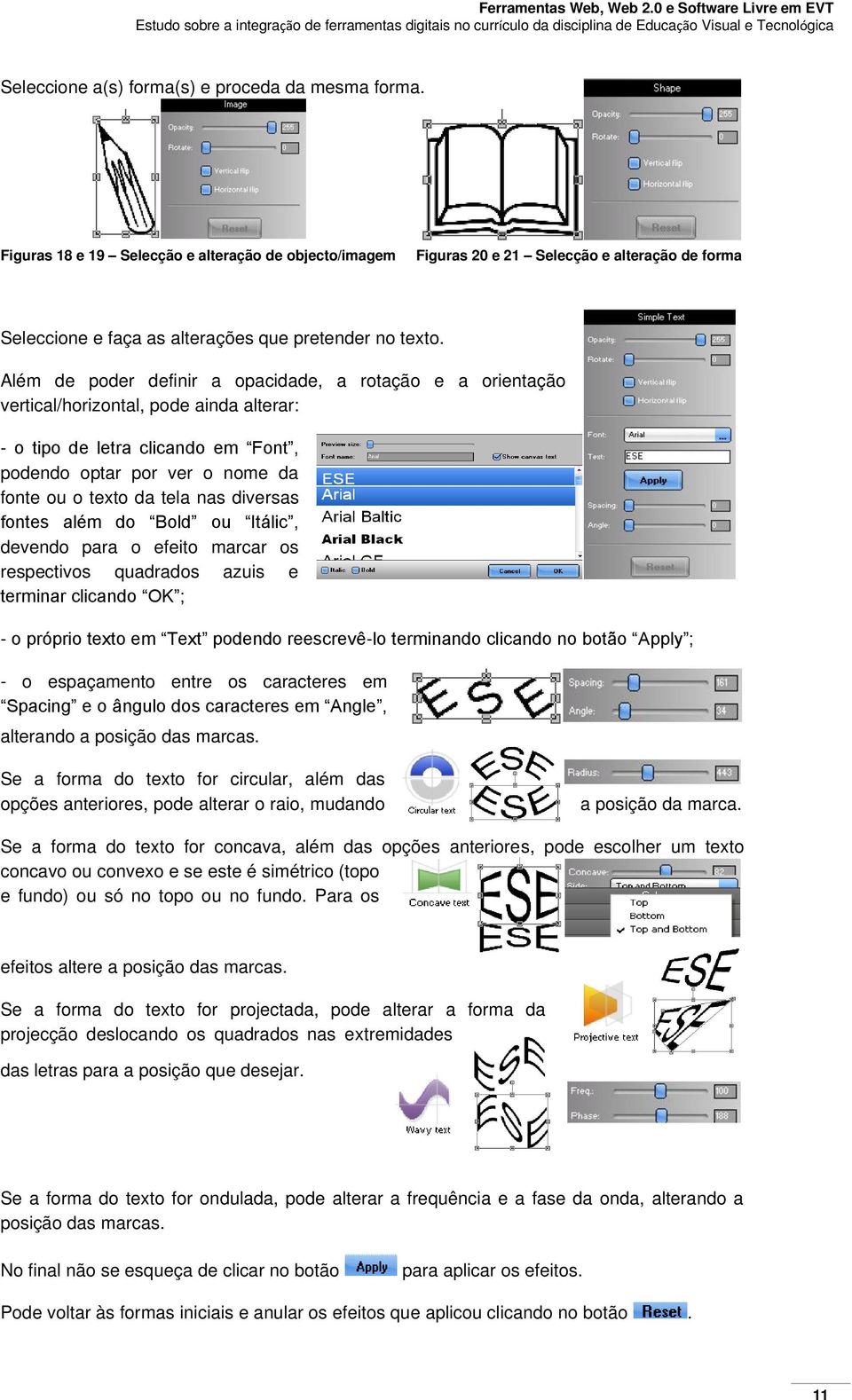 Além de poder definir a opacidade, a rotação e a orientação vertical/horizontal, pode ainda alterar: - o tipo de letra clicando em Font, podendo optar por ver o nome da fonte ou o texto da tela nas