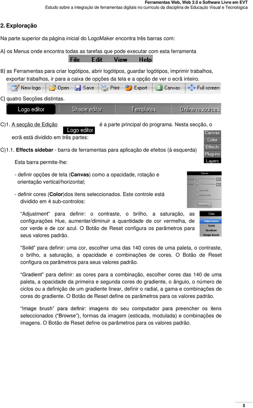 A secção de Edição é a parte principal do programa. Nesta secção, o ecrã está dividido em três partes: C)1.