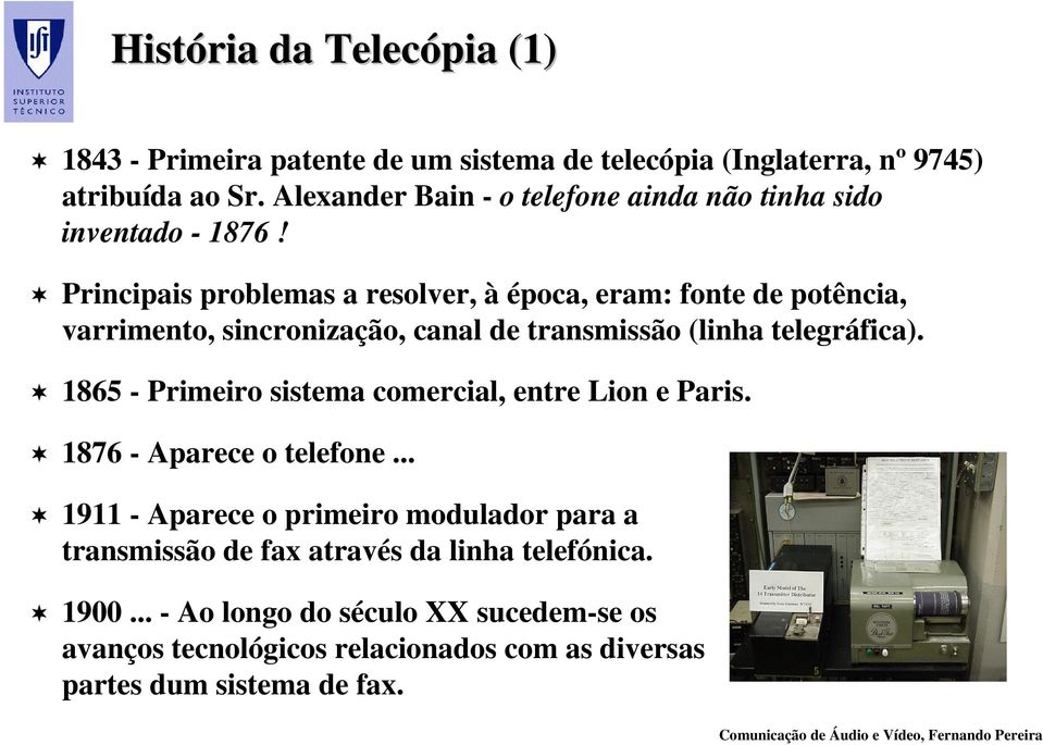 Principais problemas a resolver, à época, eram: fonte de potência, varrimento, sincronização, canal de transmissão (linha telegráfica).