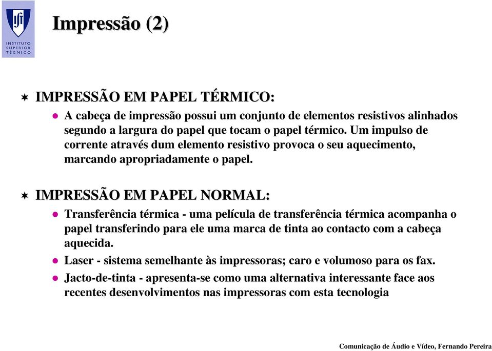 IMPRESSÃO EM PAPEL NORMAL: Transferência térmica - uma película de transferência térmica acompanha o papel transferindo para ele uma marca de tinta ao contacto com a