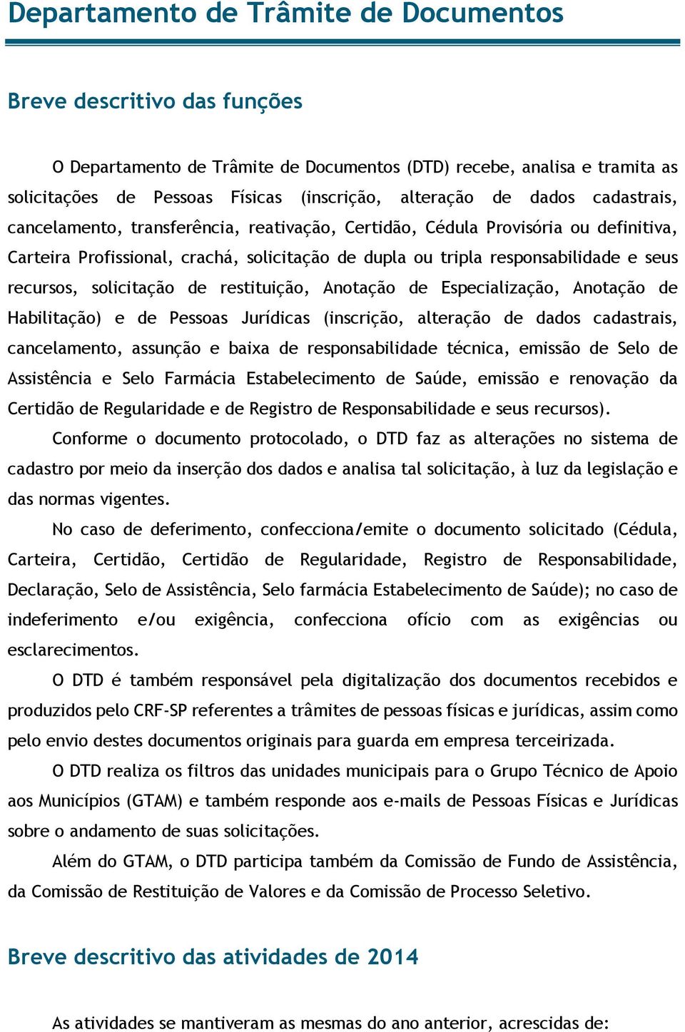 solicitação de restituição, Anotação de Especialização, Anotação de Habilitação) e de Pessoas Jurídicas (inscrição, alteração de dados cadastrais, cancelamento, assunção e baixa de responsabilidade