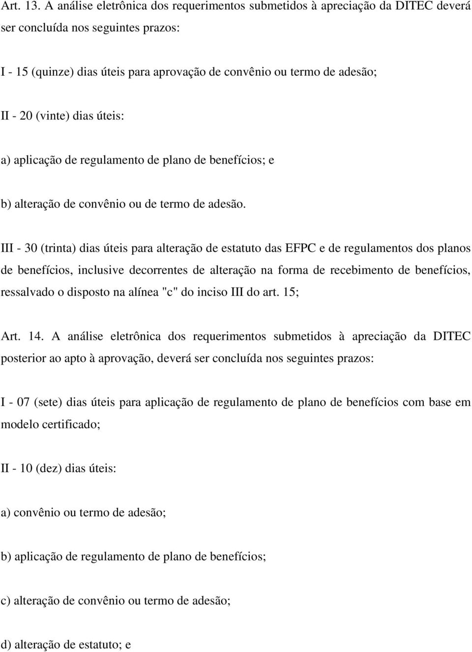 (vinte) dias úteis: a) aplicação de regulamento de plano de benefícios; e b) alteração de convênio ou de termo de adesão.