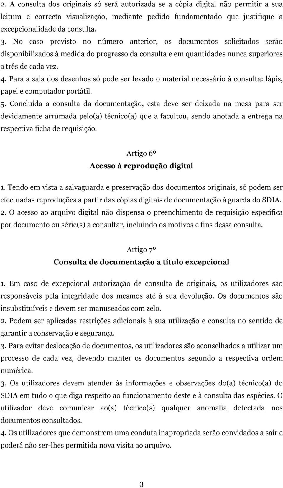 Para a sala dos desenhos só pode ser levado o material necessário à consulta: lápis, papel e computador portátil. 5.