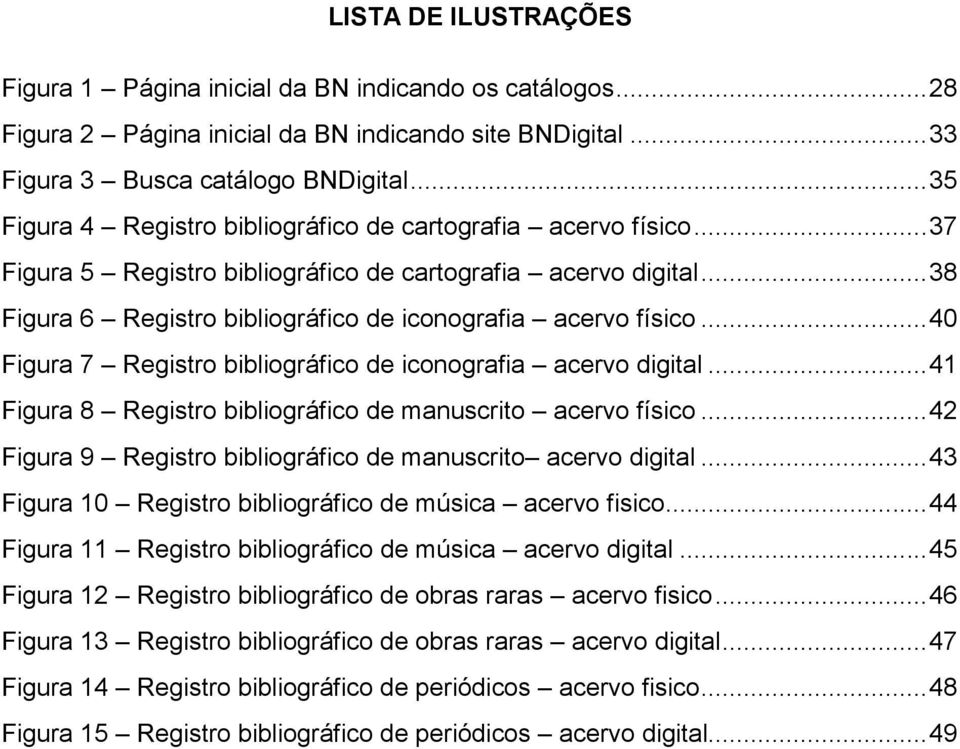 .. 40 Figura 7 Registro bibliográfico de iconografia acervo digital... 41 Figura 8 Registro bibliográfico de manuscrito acervo físico... 42 Figura 9 Registro bibliográfico de manuscrito acervo digital.