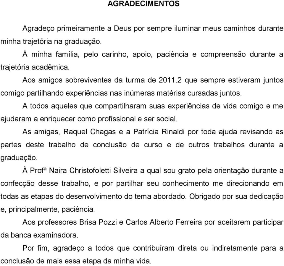 2 que sempre estiveram juntos comigo partilhando experiências nas inúmeras matérias cursadas juntos.