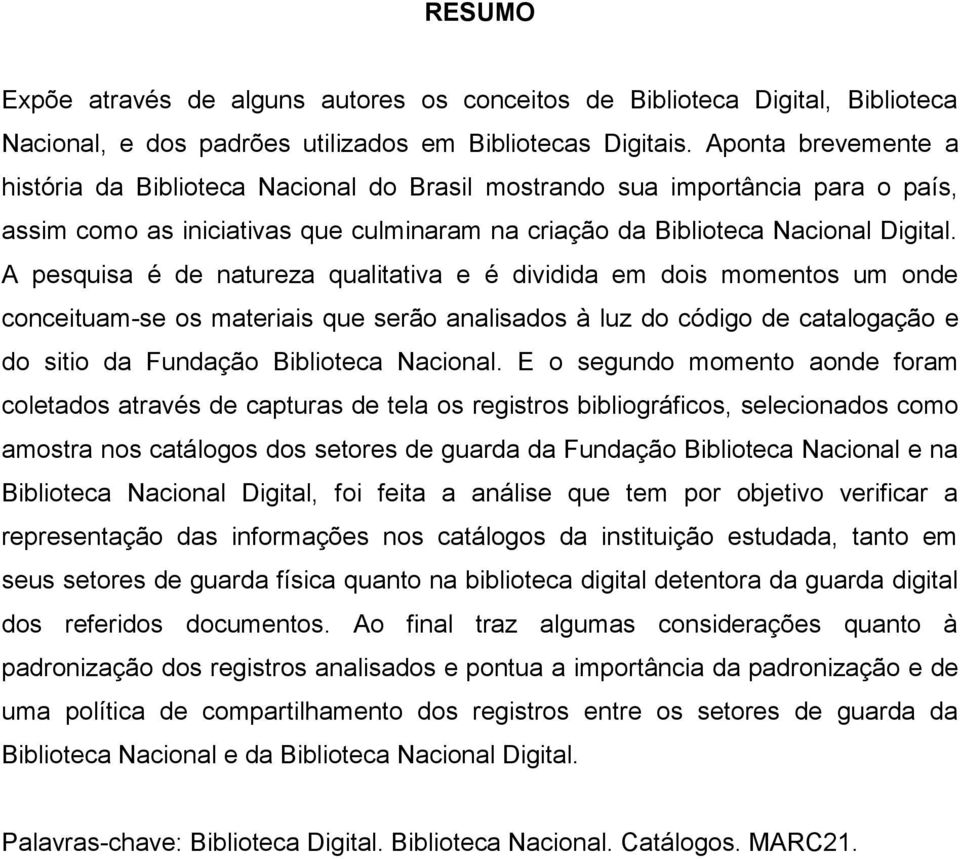 A pesquisa é de natureza qualitativa e é dividida em dois momentos um onde conceituam-se os materiais que serão analisados à luz do código de catalogação e do sitio da Fundação Biblioteca Nacional.