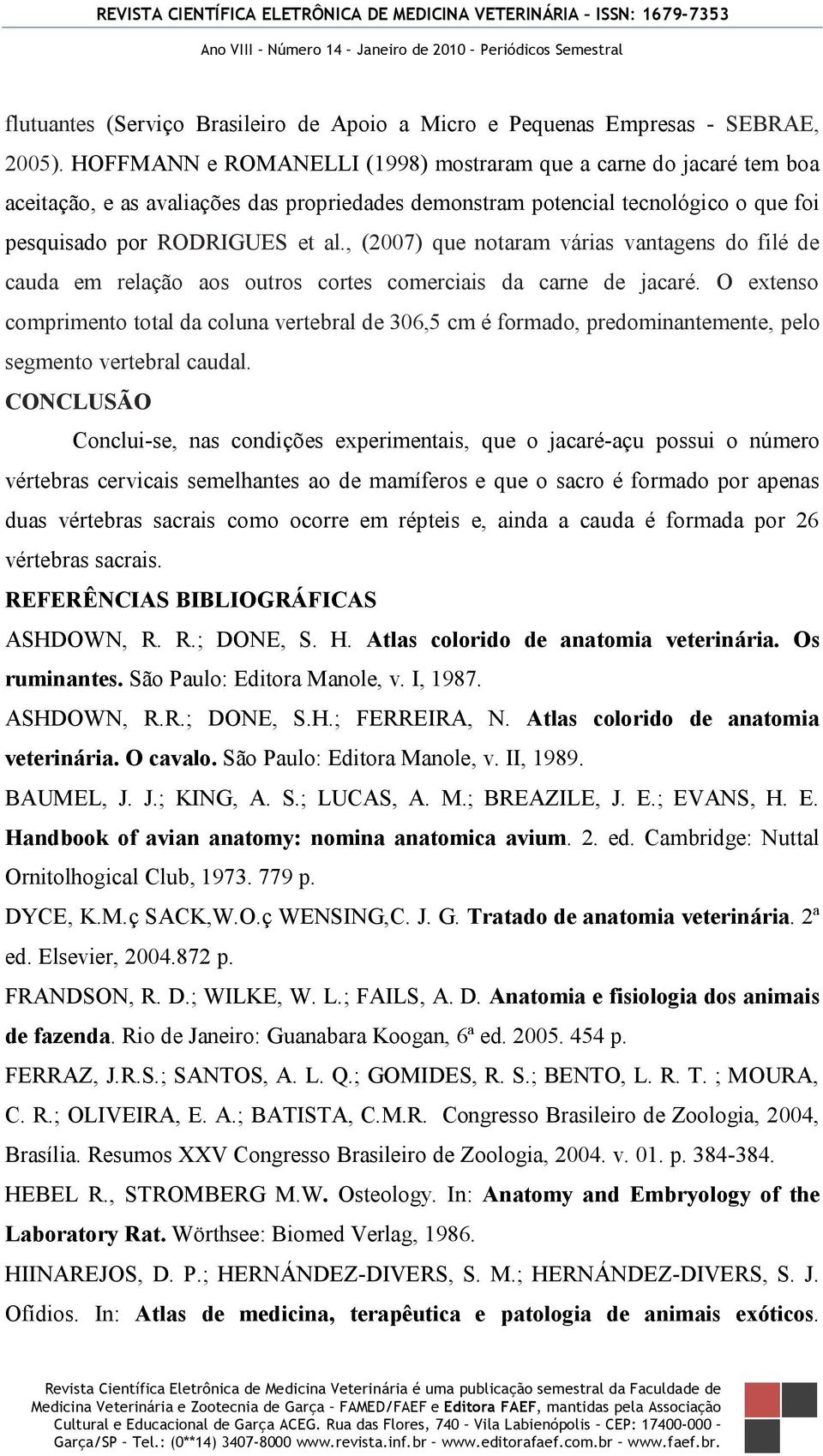 , (2007) que notaram várias vantagens do filé de cauda em relação aos outros cortes comerciais da carne de jacaré.