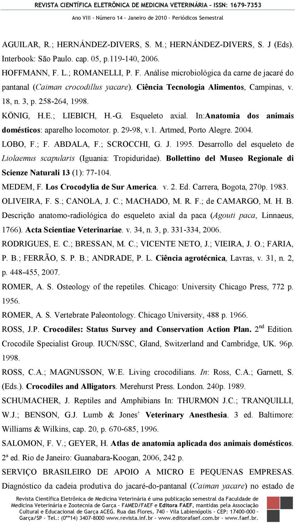 -G. Esqueleto axial. In:Anatomia dos animais domésticos: aparelho locomotor. p. 29-98, v.1. Artmed, Porto Alegre. 2004. LOBO, F.; F. ABDALA, F.; SCROCCHI, G. J. 1995.