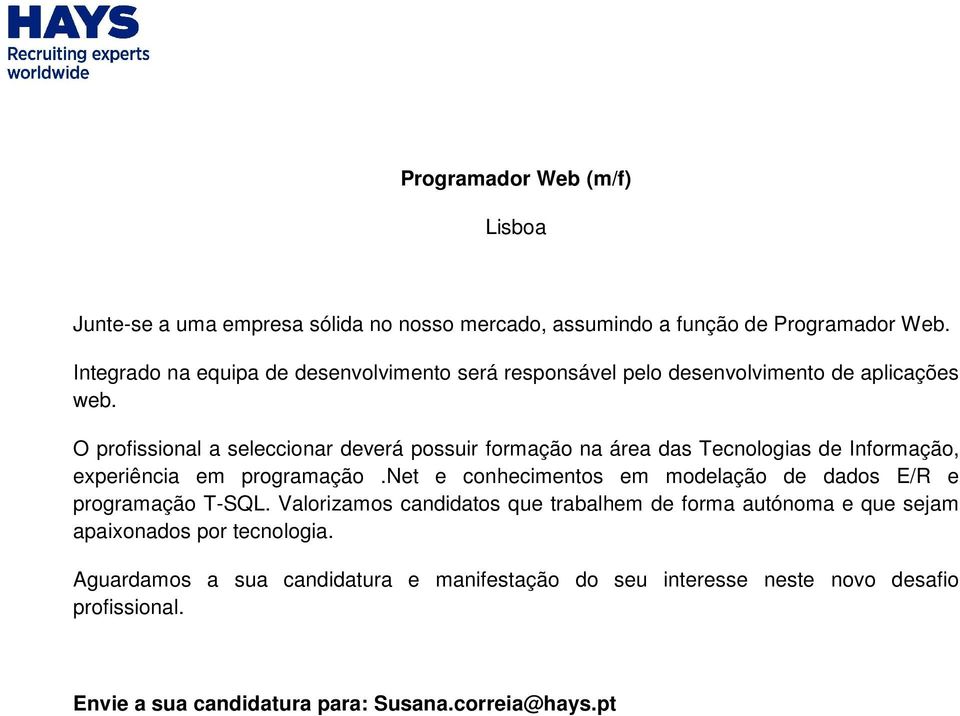 O profissional a seleccionar deverá possuir formação na área das Tecnologias de Informação, experiência em programação.