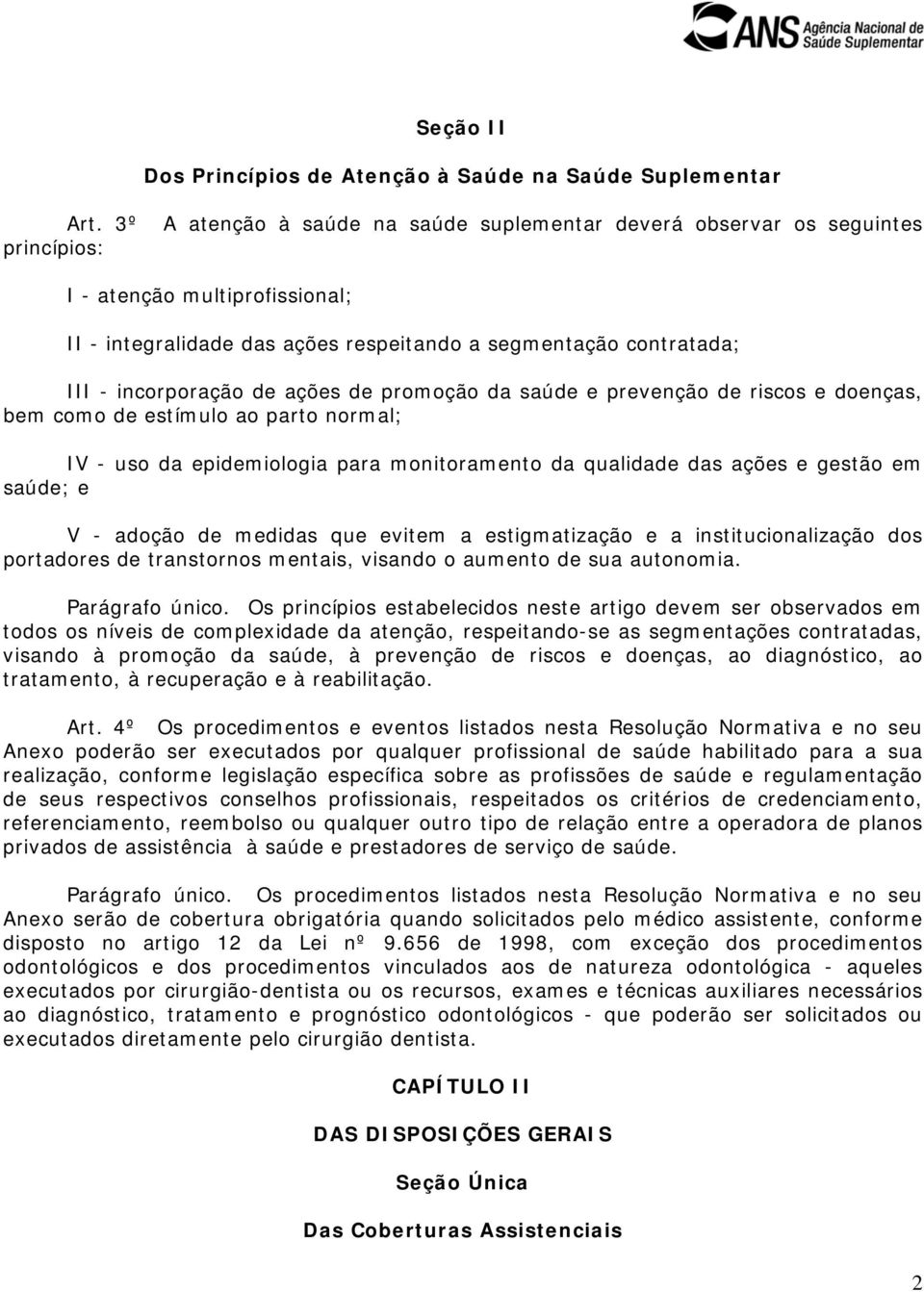 de ações de promoção da saúde e prevenção de riscos e doenças, bem como de estímulo ao parto normal; IV - uso da epidemiologia para monitoramento da qualidade das ações e gestão em saúde; e V -