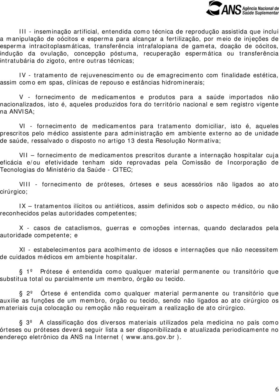 técnicas; IV - tratamento de rejuvenescimento ou de emagrecimento com finalidade estética, assim como em spas, clínicas de repouso e estâncias hidrominerais; V - fornecimento de medicamentos e