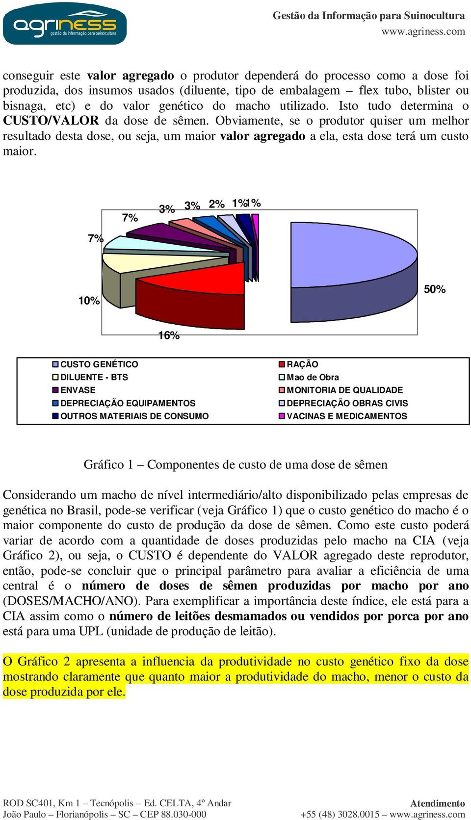 Obviamente, se o produtor quiser um melhor resultado desta dose, ou seja, um maior valor agregado a ela, esta dose terá um custo maior.