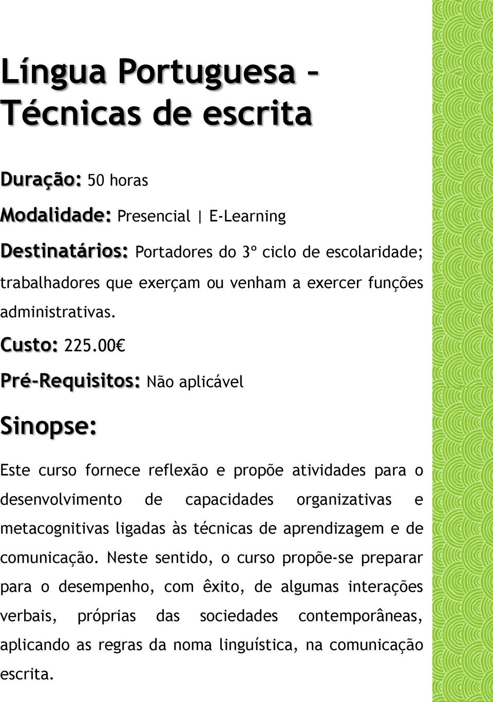 00 Pré-Requisitos: Não aplicável Este curso fornece reflexão e propõe atividades para o desenvolvimento de capacidades organizativas e metacognitivas