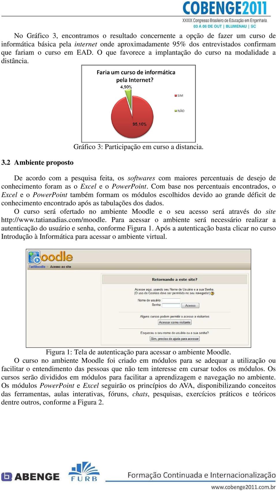 De acordo com a pesquisa feita, os softwares com maiores percentuais de desejo de conhecimento foram as o Excel e o PowerPoint.