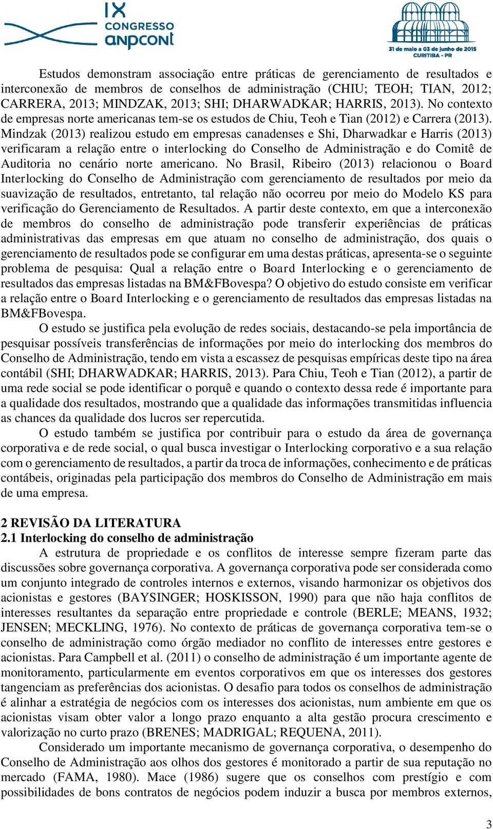 Mindzak (2013) realizou estudo em empresas canadenses e Shi, Dharwadkar e Harris (2013) verificaram a relação entre o interlocking do Conselho de Administração e do Comitê de Auditoria no cenário