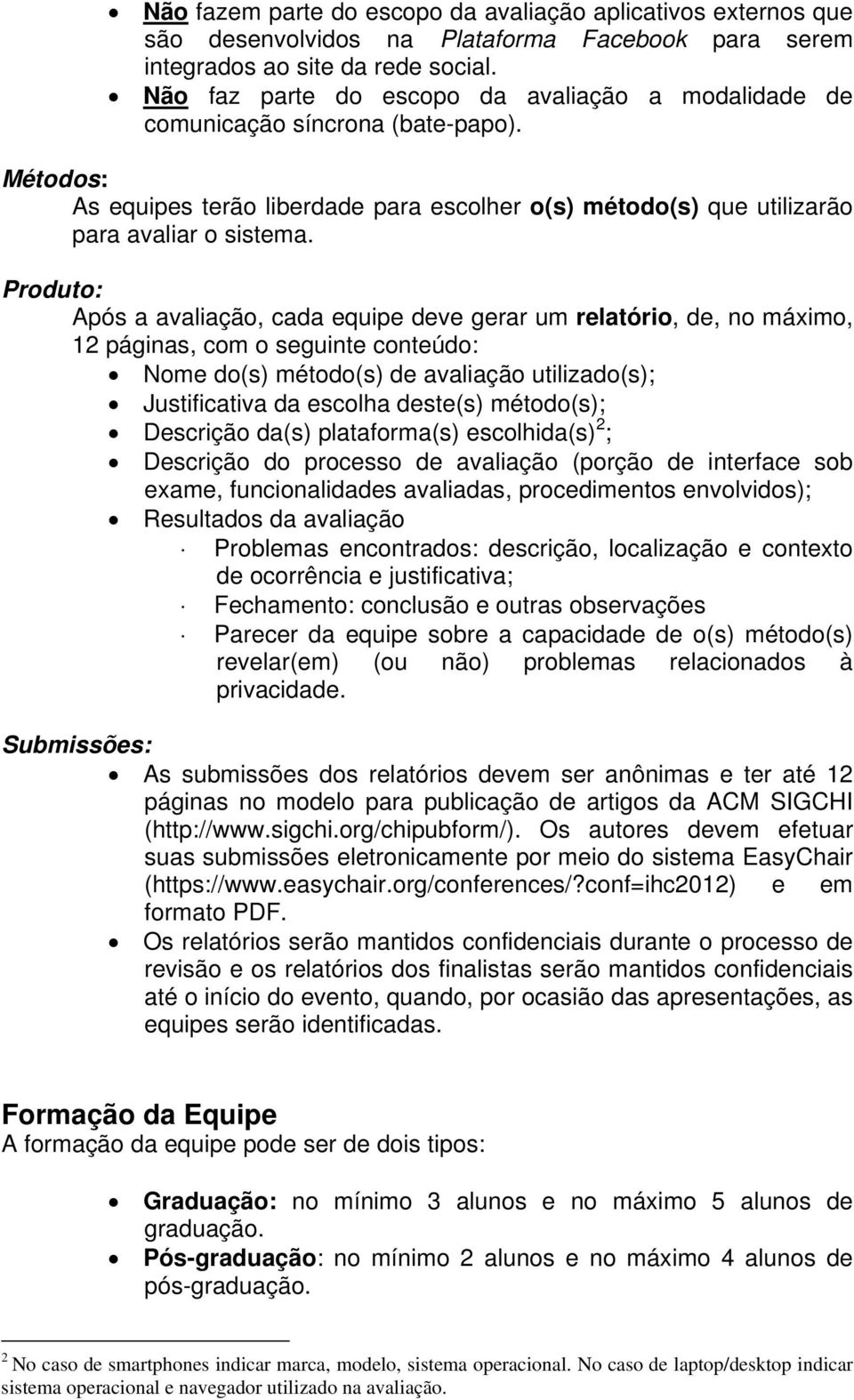 Produto: Após a avaliação, cada equipe deve gerar um relatório, de, no máximo, 12 páginas, com o seguinte conteúdo: Nome do(s) método(s) de avaliação utilizado(s); Justificativa da escolha deste(s)