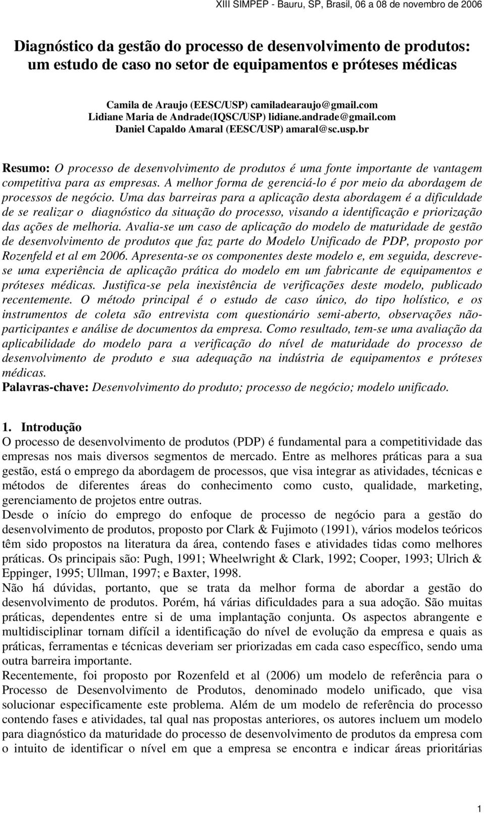 br Resumo: O processo de desenvolvimento de produtos é uma fonte importante de vantagem competitiva para as empresas. A melhor forma de gerenciá-lo é por meio da abordagem de processos de negócio.