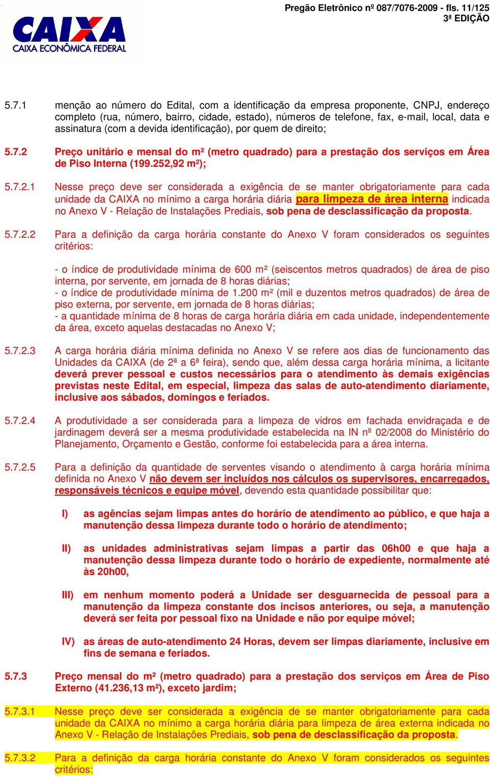 local, data e assinatura (com a devida identificação), por quem de direito; 5.7.2 Preço unitário e mensal do m² (metro quadrado) para a prestação dos serviços em Área de Piso Interna (199.