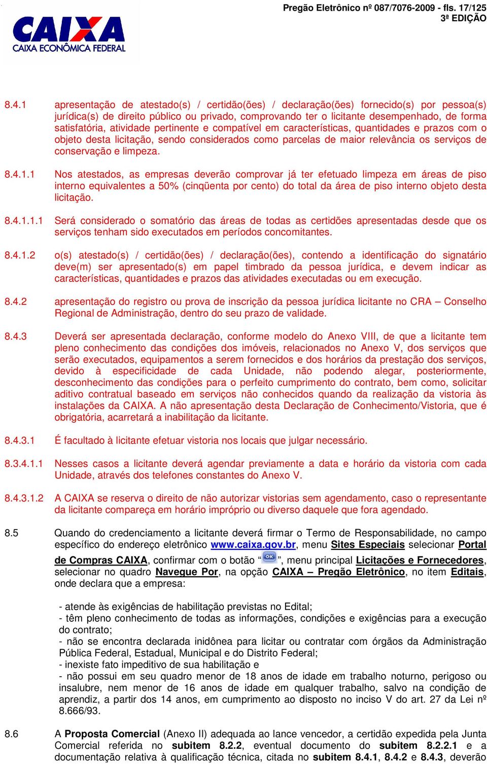 atividade pertinente e compatível em características, quantidades e prazos com o objeto desta licitação, sendo considerados como parcelas de maior relevância os serviços de conservação e limpeza. 8.4.