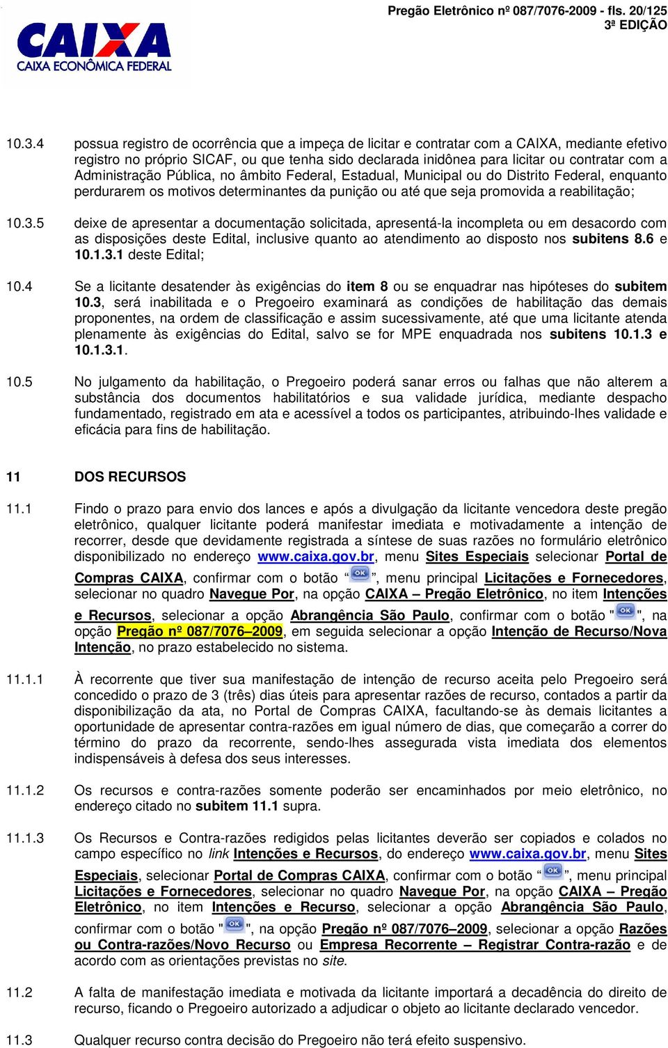 Administração Pública, no âmbito Federal, Estadual, Municipal ou do Distrito Federal, enquanto perdurarem os motivos determinantes da punição ou até que seja promovida a reabilitação; 10.3.