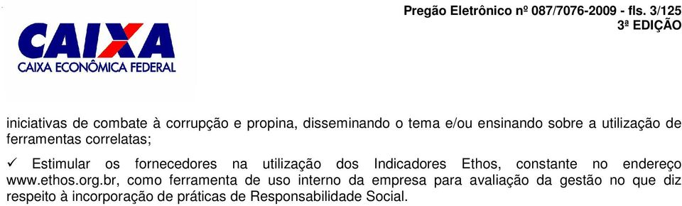 utilização de ferramentas correlatas; Estimular os fornecedores na utilização dos Indicadores Ethos,