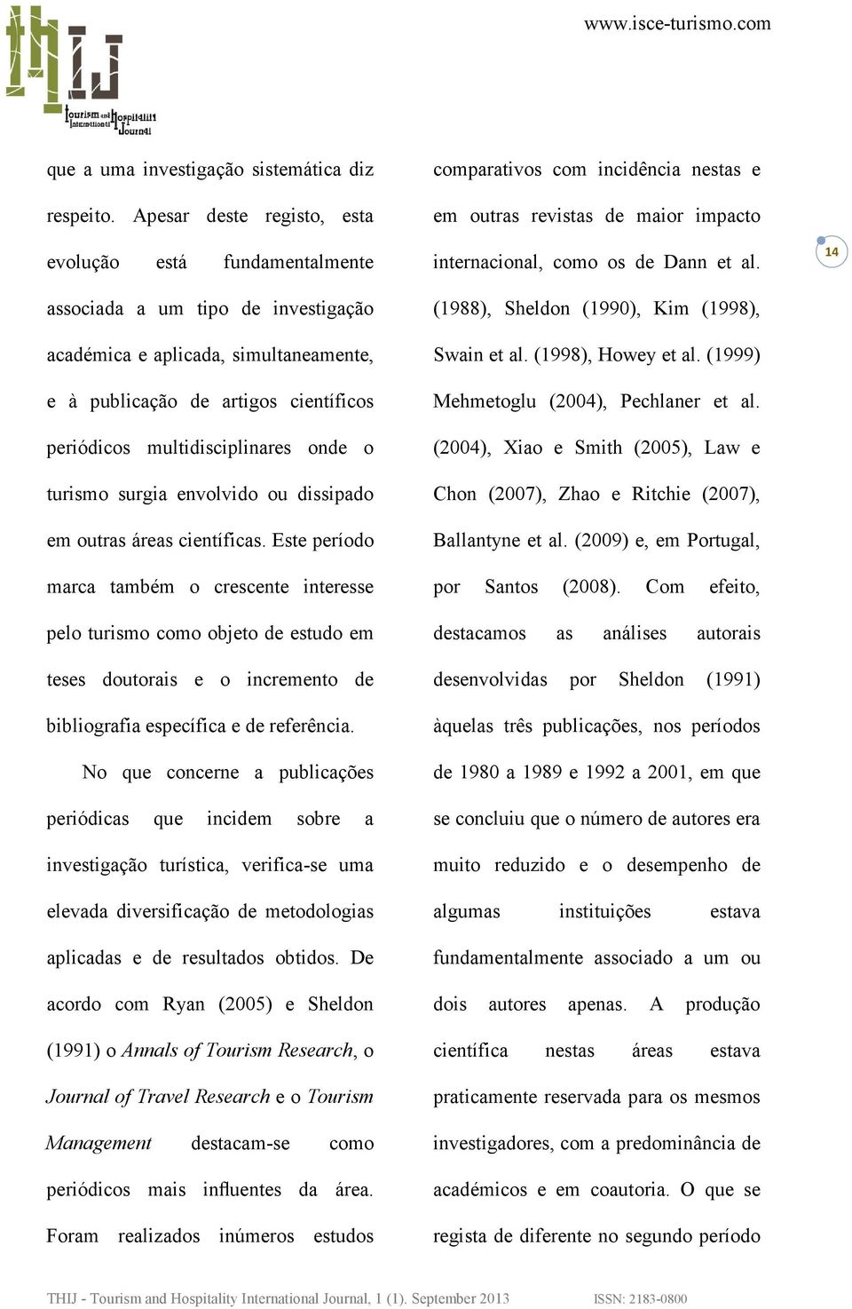 multidisciplinares onde o turismo surgia envolvido ou dissipado em outras áreas científicas.