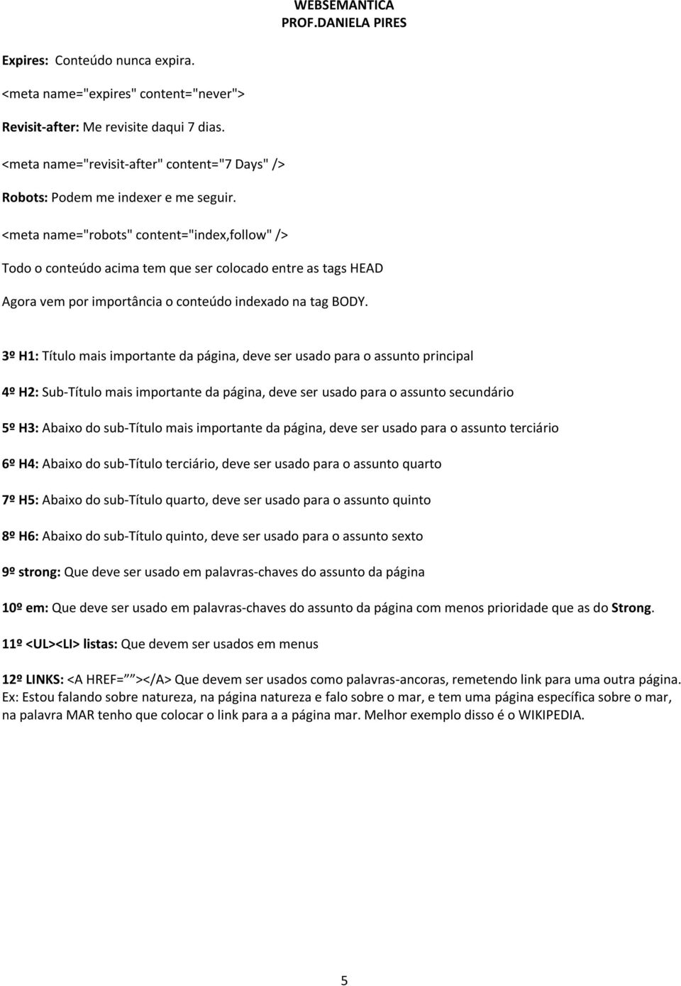 3º H1: Título mais importante da página, deve ser usado para o assunto principal 4º H2: Sub-Título mais importante da página, deve ser usado para o assunto secundário 5º H3: Abaixo do sub-título mais