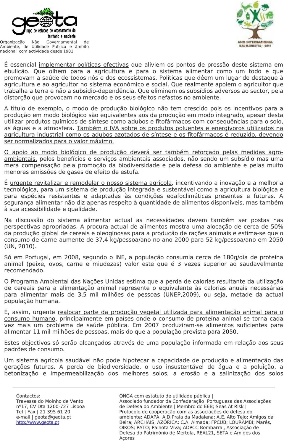 Políticas que dêem um lugar de destaque à agricultura e ao agricultor no sistema económico e social. Que realmente apoiem o agricultor que trabalha a terra e não a subsidio-dependência.