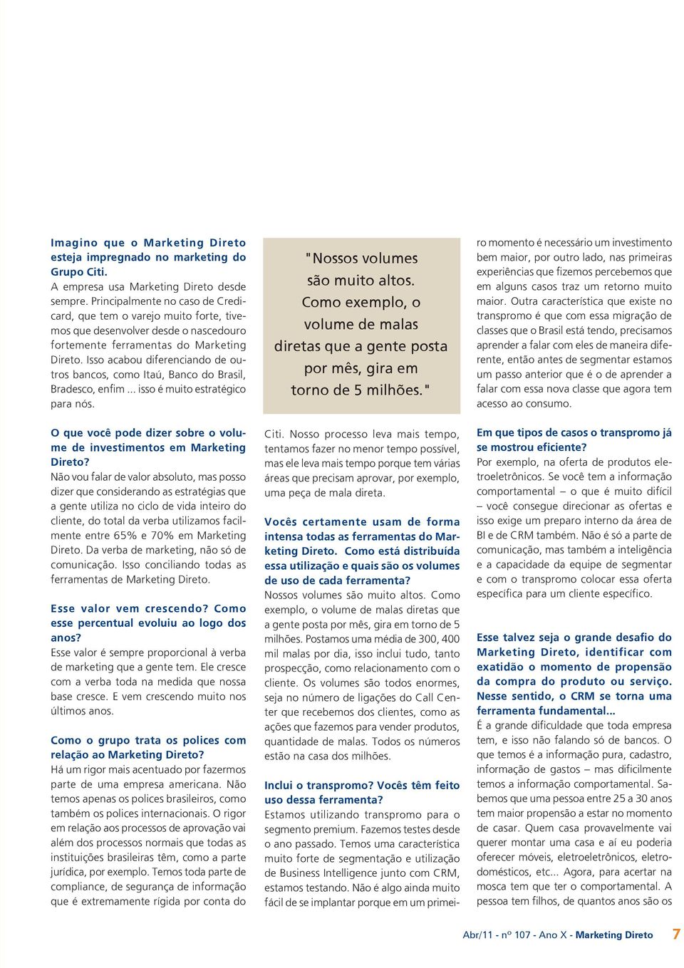 Isso acabou diferenciando de outros bancos, como Itaú, Banco do Brasil, Bradesco, enfim... isso é muito estratégico para nós. O que você pode dizer sobre o volume de investimentos em Marketing Direto?