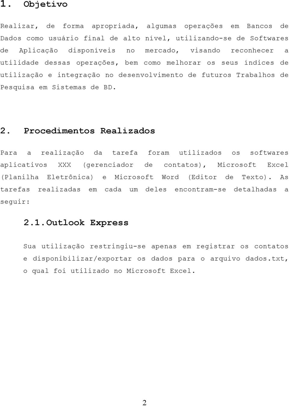 Procedimentos Realizados Para a realização da tarefa foram utilizados os softwares aplicativos XXX (gerenciador de contatos), Microsoft Excel (Planilha Eletrônica) e Microsoft Word (Editor de Texto).