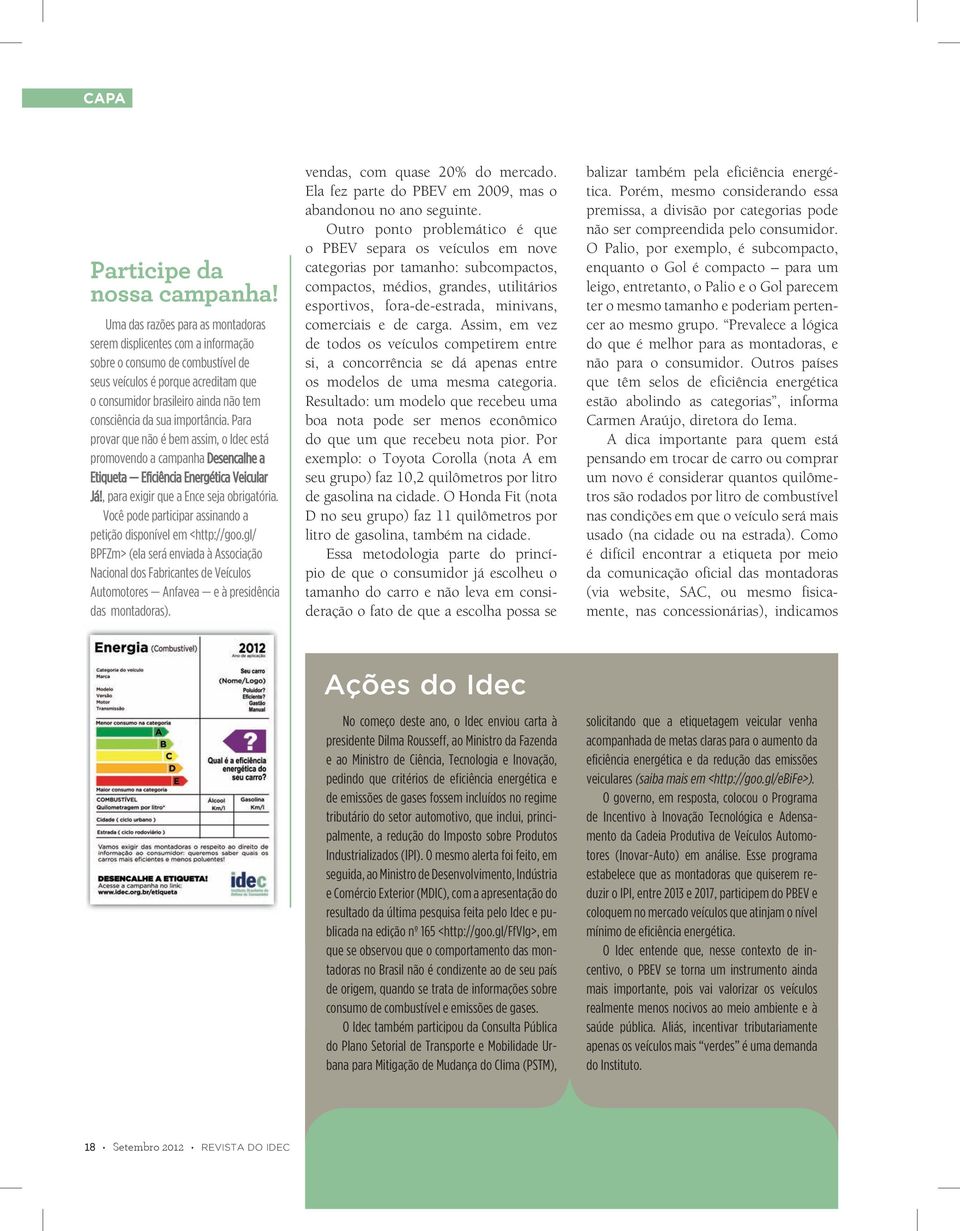 Para provar que não é bem assim, o Idec está promovendo a campanha Desencalhe a Etiqueta Eficiência Energética Veicular Já!, para exigir que a Ence seja obrigatória.