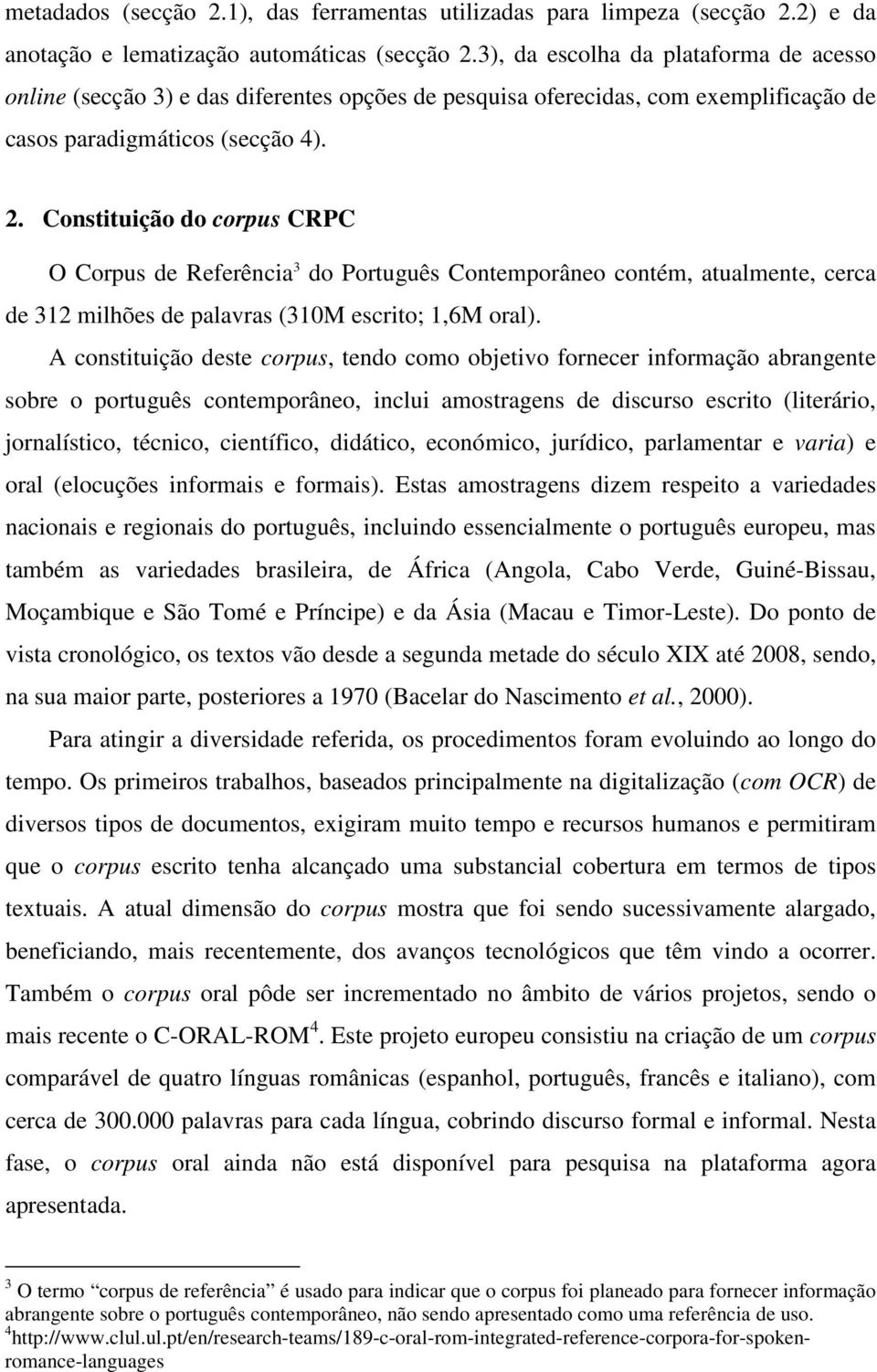 Constituição do corpus CRPC O Corpus de Referência 3 do Português Contemporâneo contém, atualmente, cerca de 312 milhões de palavras (310M escrito; 1,6M oral).