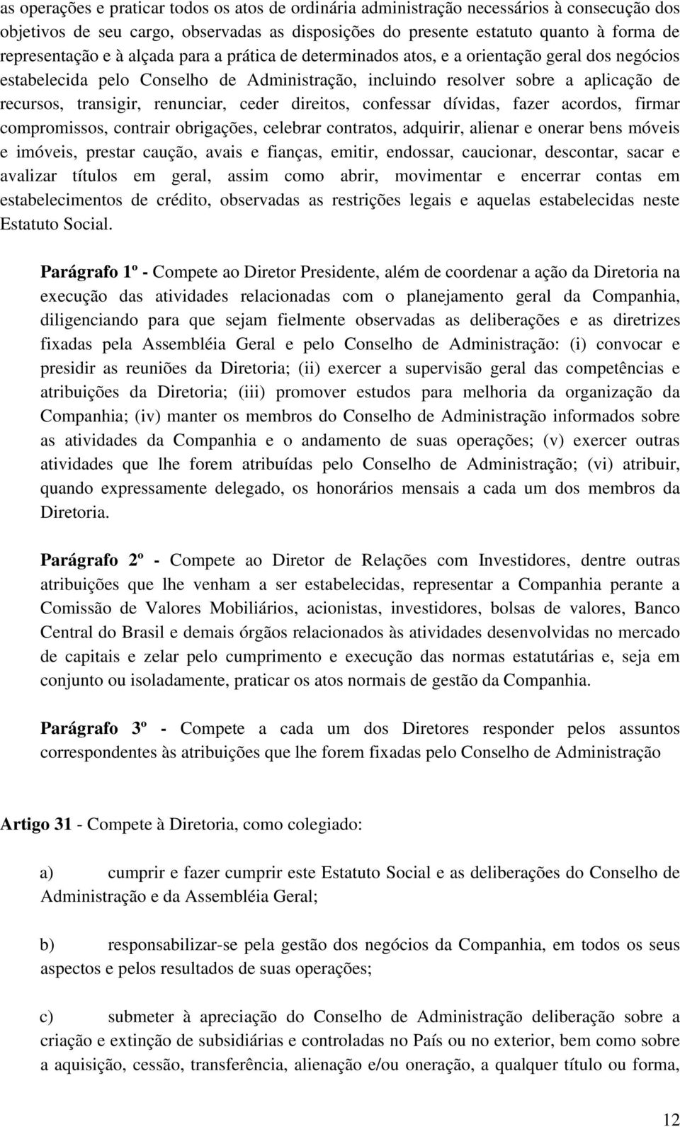 ceder direitos, confessar dívidas, fazer acordos, firmar compromissos, contrair obrigações, celebrar contratos, adquirir, alienar e onerar bens móveis e imóveis, prestar caução, avais e fianças,