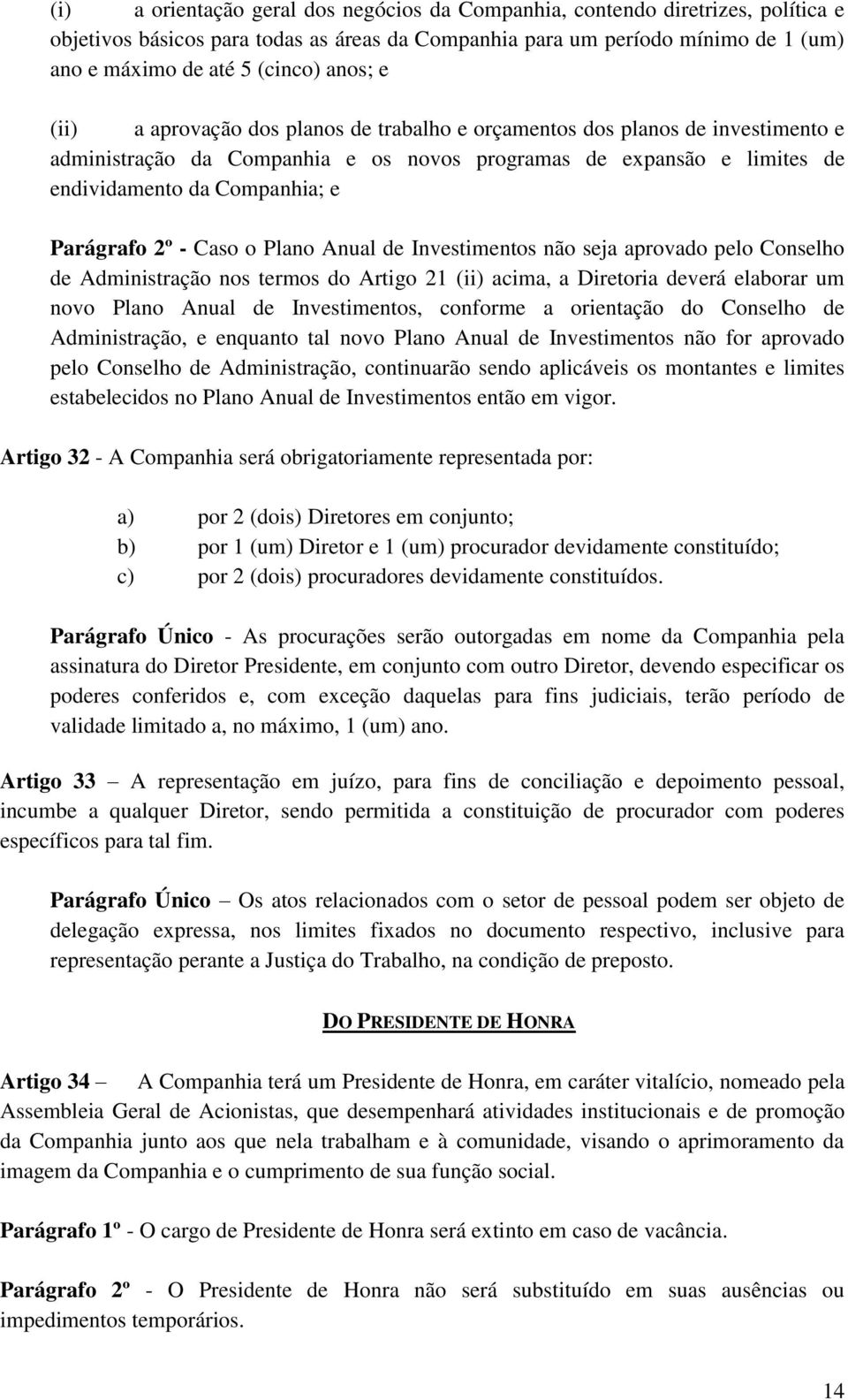 Parágrafo 2º - Caso o Plano Anual de Investimentos não seja aprovado pelo Conselho de Administração nos termos do Artigo 21 (ii) acima, a Diretoria deverá elaborar um novo Plano Anual de