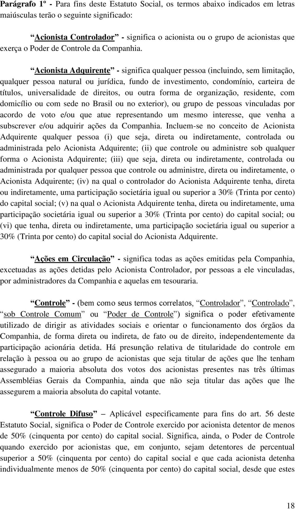 Acionista Adquirente - significa qualquer pessoa (incluindo, sem limitação, qualquer pessoa natural ou jurídica, fundo de investimento, condomínio, carteira de títulos, universalidade de direitos, ou