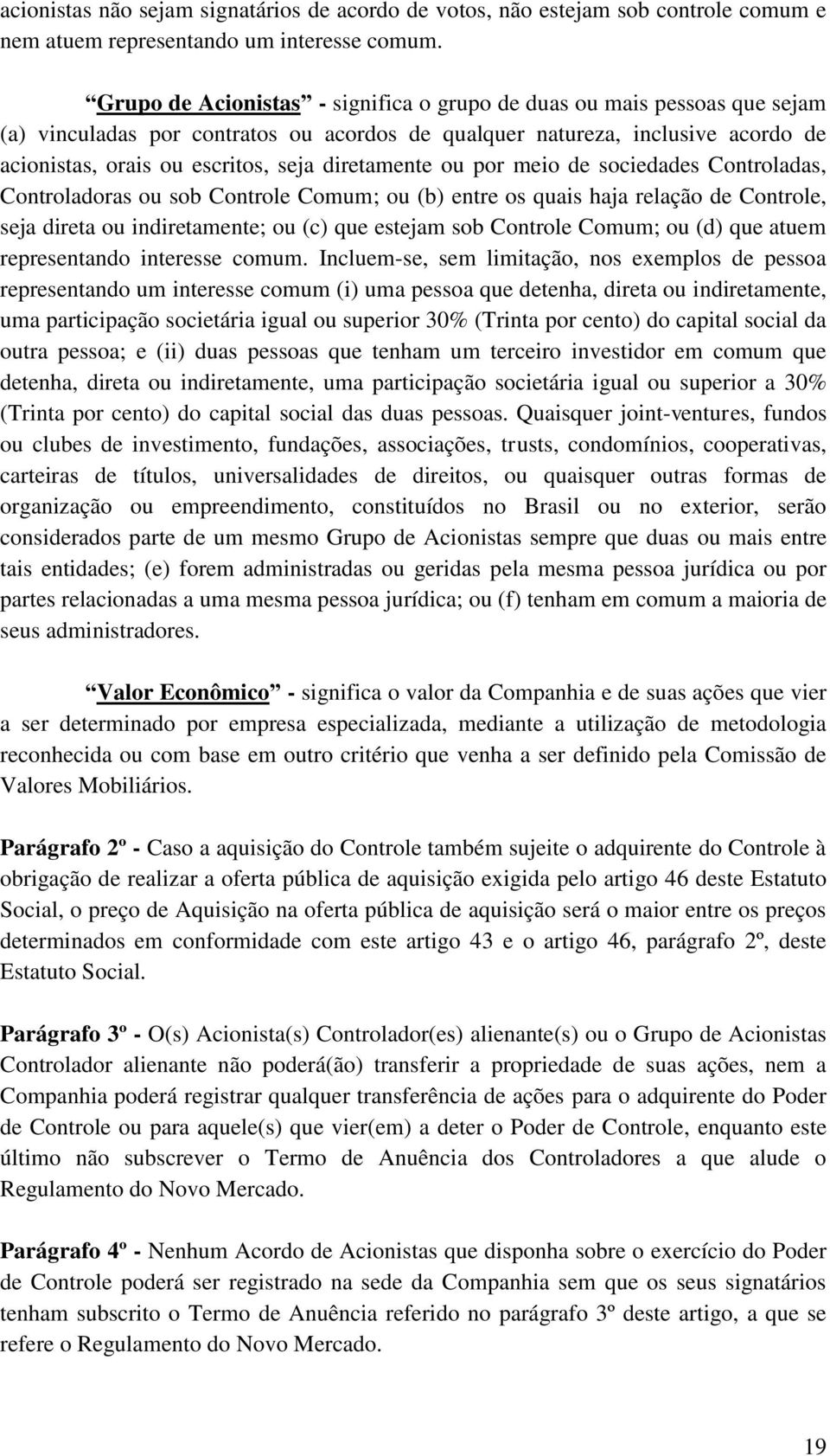 diretamente ou por meio de sociedades Controladas, Controladoras ou sob Controle Comum; ou (b) entre os quais haja relação de Controle, seja direta ou indiretamente; ou (c) que estejam sob Controle