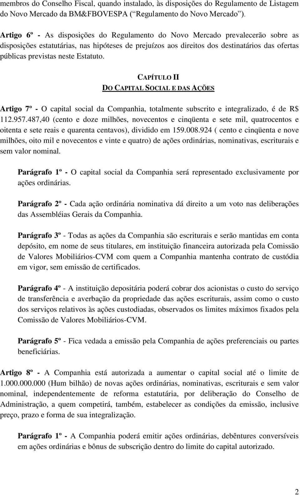 neste Estatuto. CAPÍTULO II DO CAPITAL SOCIAL E DAS AÇÕES Artigo 7º - O capital social da Companhia, totalmente subscrito e integralizado, é de R$ 112.957.