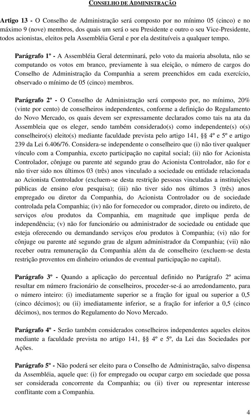 Parágrafo 1º - A Assembléia Geral determinará, pelo voto da maioria absoluta, não se computando os votos em branco, previamente à sua eleição, o número de cargos do Conselho de Administração da