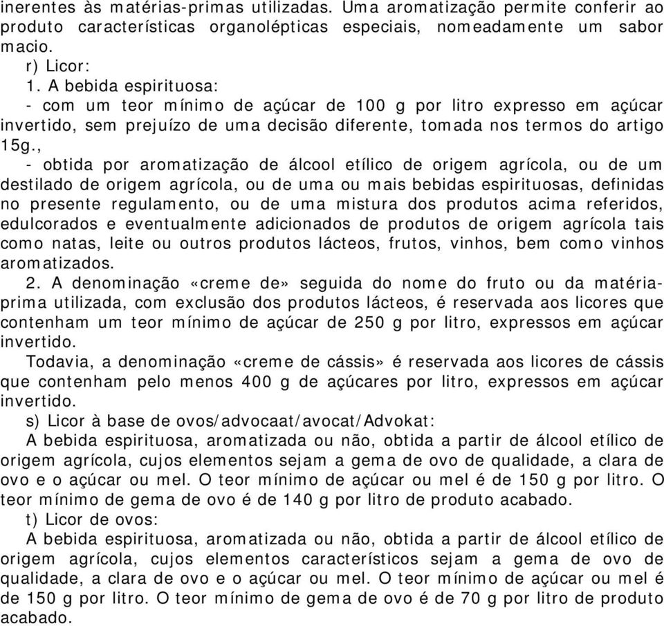 , - obtida por aromatização de álcool etílico de origem agrícola, ou de um destilado de origem agrícola, ou de uma ou mais bebidas espirituosas, definidas no presente regulamento, ou de uma mistura