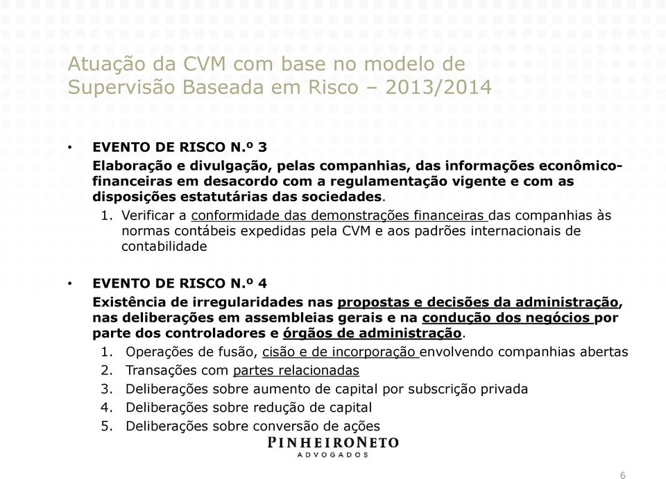 Verificar a conformidade das demonstrações financeiras das companhias às normas contábeis expedidas pela CVM e aos padrões internacionais de contabilidade EVENTO DE RISCO N.