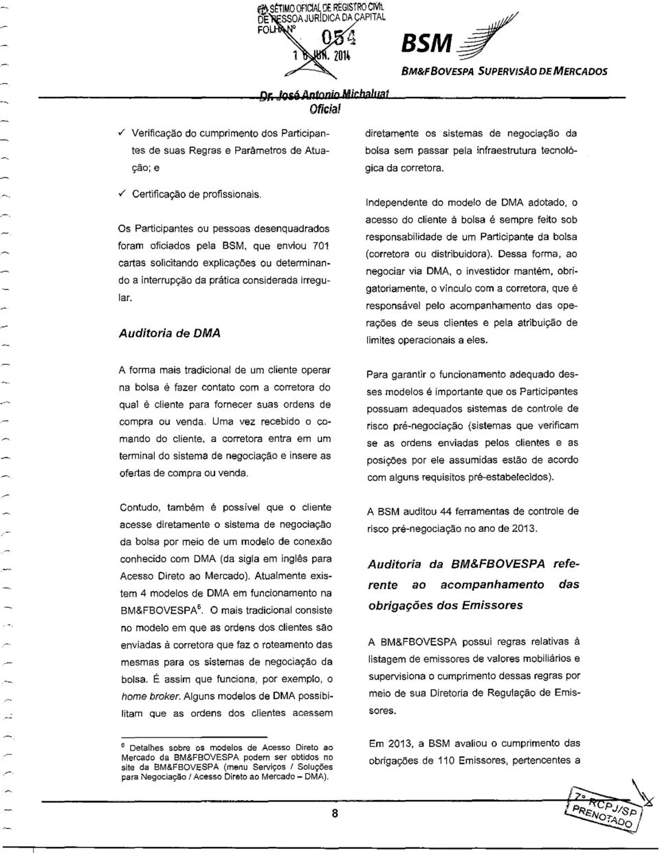 Os Participantes ou pessoas desenquadrados foram oficiados pela BSM, que enviou 701 cartas solicitando explicações ou determinando a interrupção da prática considerada irregular.