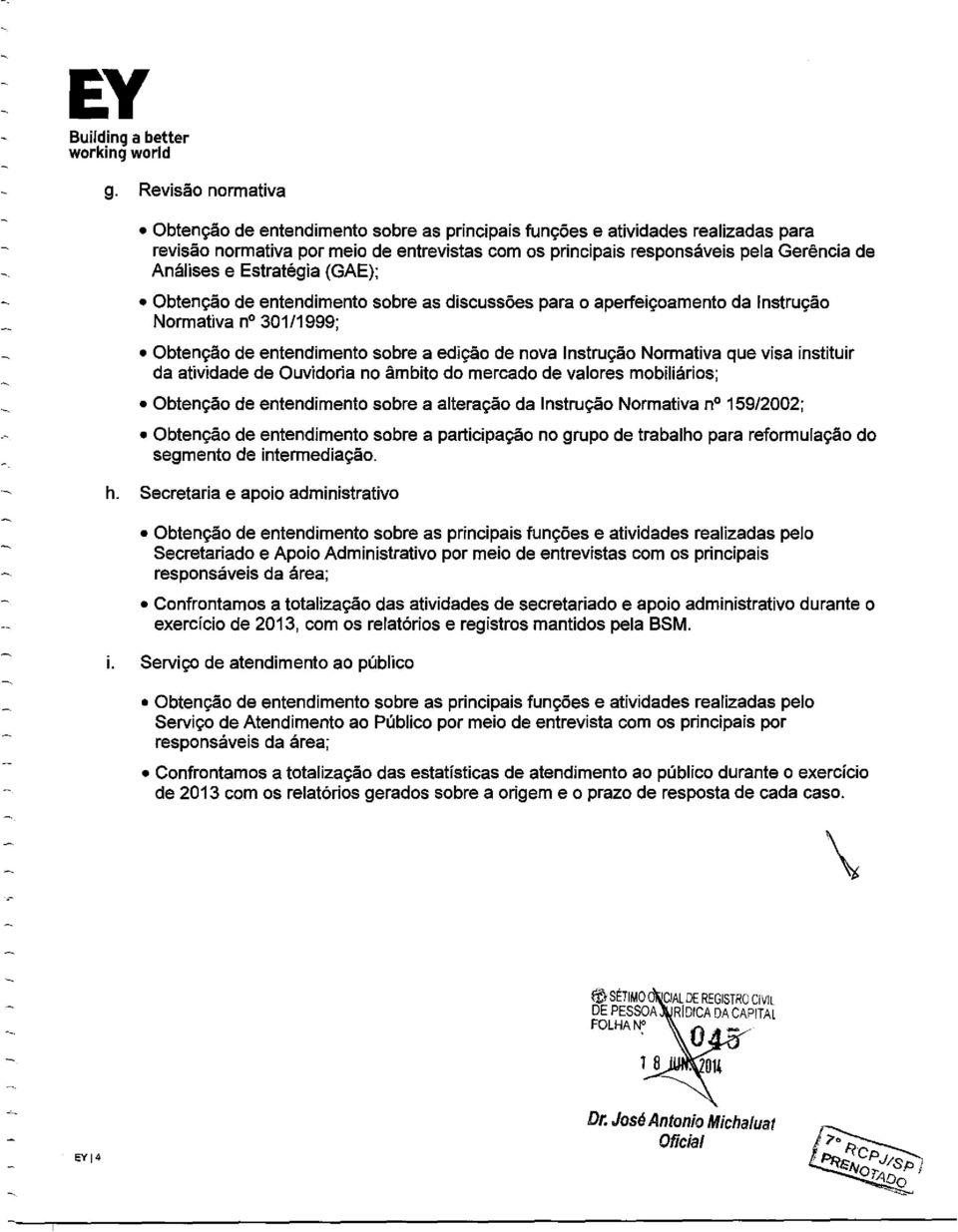 e Estratégia (GAE); Obtenção de entendimento sobre as discussões para o aperfeiçoamento da Instrução Normativa no 301/1999; Obtenção de entendimento sobre a edição de nova Instrução Normativa que