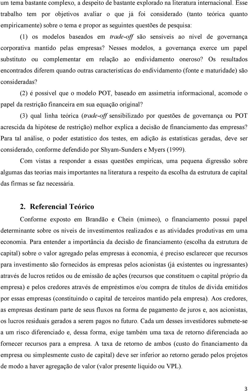 sensíveis ao nível de governança corporativa mantido pelas empresas? Nesses modelos, a governança exerce um papel substituto ou complementar em relação ao endividamento oneroso?