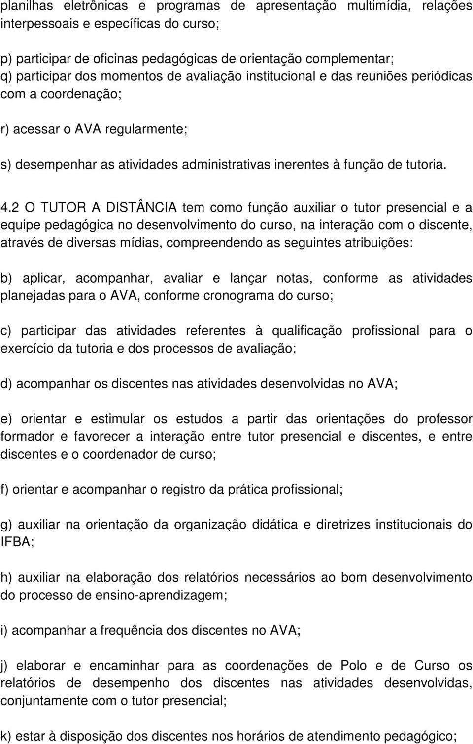 2 O TUTOR A DISTÂNCIA tem como função auxiliar o tutor presencial e a equipe pedagógica no desenvolvimento do curso, na interação com o discente, através de diversas mídias, compreendendo as